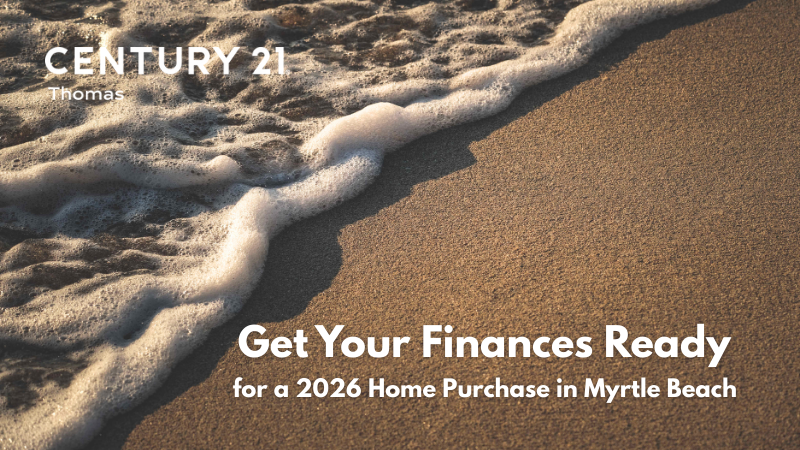 Getting Your Finances Ready for a 2026 Home Purchase in the Myrtle Beach Area | Century 21 Thomas