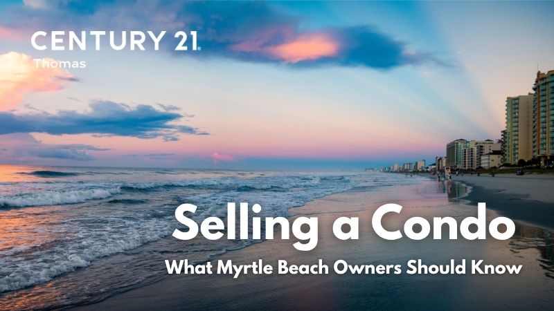 Selling a Condo Near the Beach: What Myrtle Beach Owners Should Consider | CENTURY 21 Thomas
